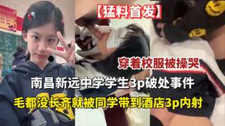 南昌新远中学学生3p破处穿着校服被操哭