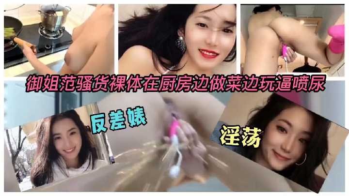 御姐范骚货裸体在厨房做菜边玩逼喷尿