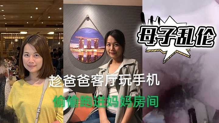 母子乱伦-趁爸爸客厅玩手机 偷偷跑进房间操妈妈